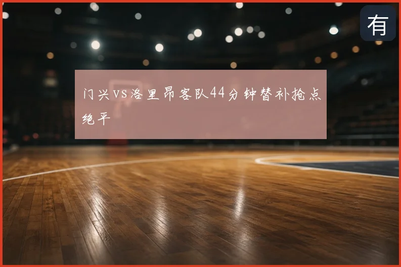 门兴vs洛里昂客队44分钟替补抢点绝平